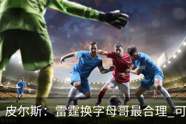 皮尔斯：雷霆换字母哥最合理 可用切特和选秀权做筹码